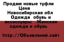 Продам новые туфли  › Цена ­ 650 - Новосибирская обл. Одежда, обувь и аксессуары » Женская одежда и обувь   